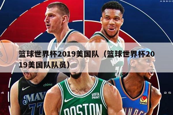 篮球世界杯2019美国队（篮球世界杯2019美国队队员）