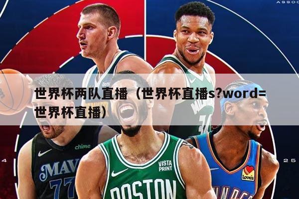世界杯两队直播（世界杯直播s?word=世界杯直播）