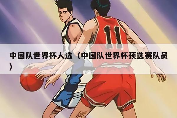 中国队世界杯人选（中国队世界杯预选赛队员）