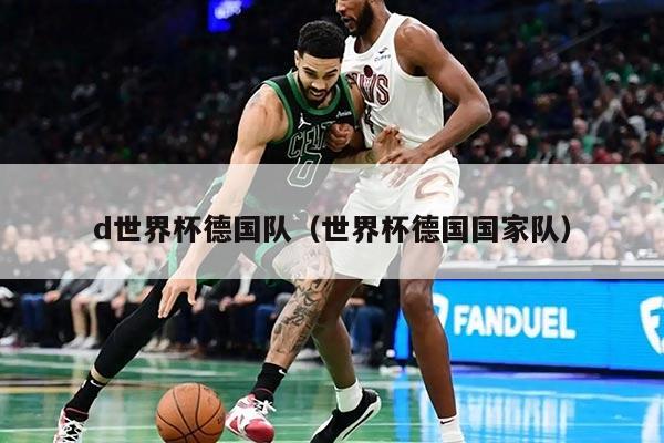 d世界杯德国队（世界杯德国国家队）