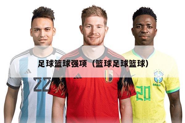 足球篮球强项（篮球足球篮球）