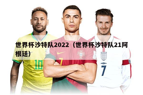 世界杯沙特队2022（世界杯沙特队21阿根廷）