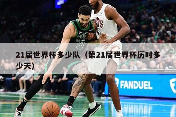 21届世界杯多少队（第21届世界杯历时多少天）