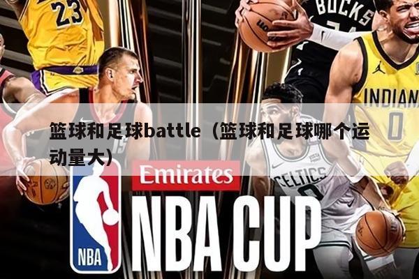 篮球和足球battle（篮球和足球哪个运动量大）