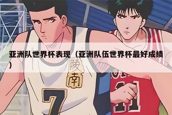 亚洲队世界杯表现（亚洲队伍世界杯最好成绩）