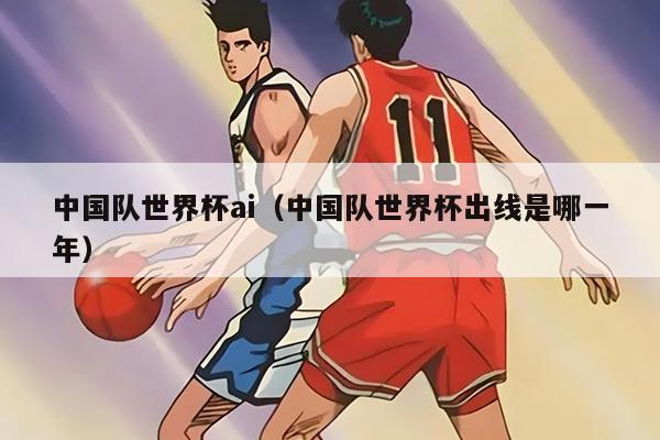 中国队世界杯ai（中国队世界杯出线是哪一年）