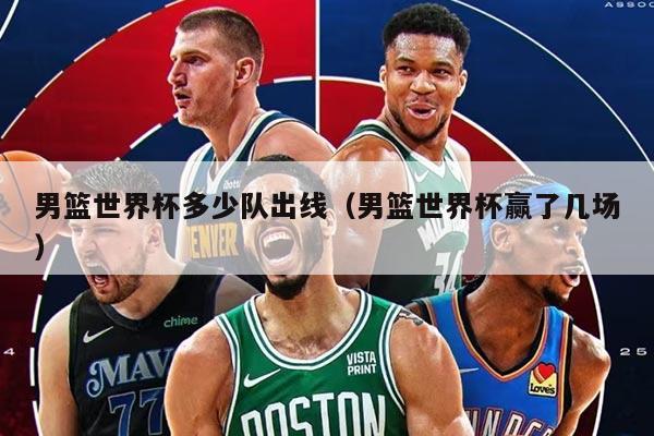 男篮世界杯多少队出线（男篮世界杯赢了几场）