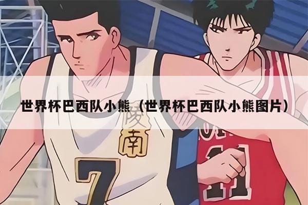 世界杯巴西队小熊（世界杯巴西队小熊图片）