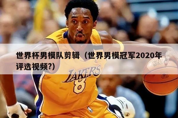 世界杯男模队剪辑（世界男模冠军2020年评选视频?）