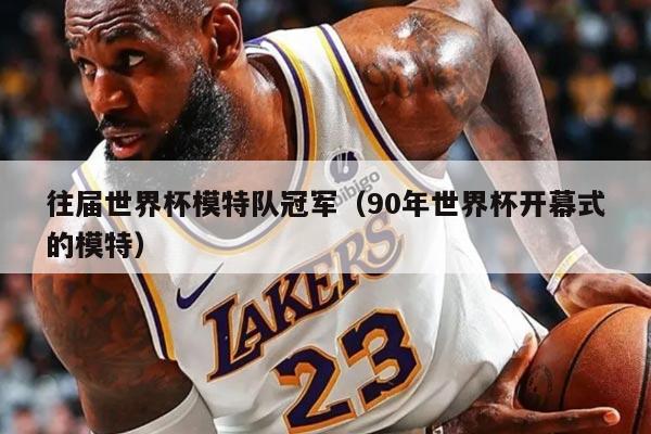 往届世界杯模特队冠军（90年世界杯开幕式的模特）