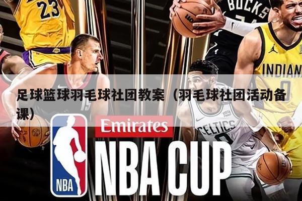 足球篮球羽毛球社团教案（羽毛球社团活动备课）