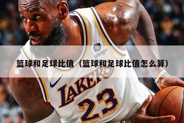 篮球和足球比值（篮球和足球比值怎么算）