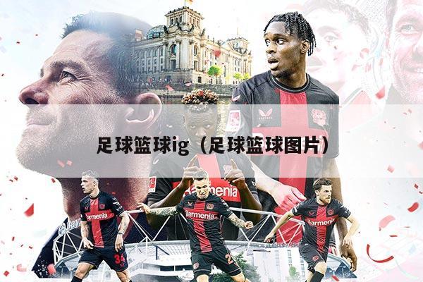 足球篮球ig（足球篮球图片）