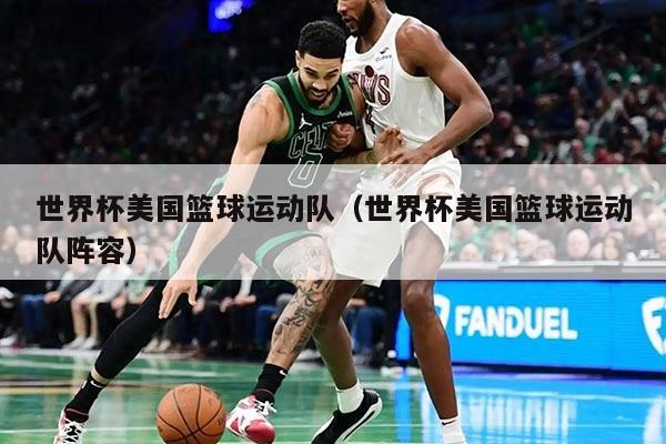 世界杯美国篮球运动队（世界杯美国篮球运动队阵容）