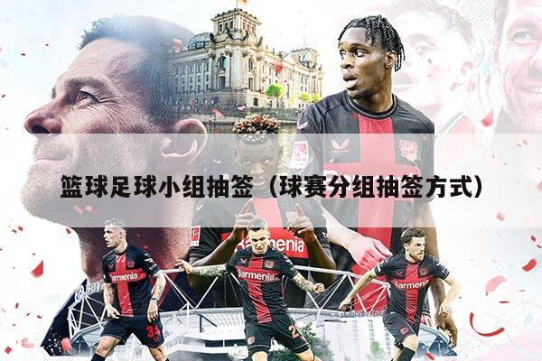 篮球足球小组抽签（球赛分组抽签方式）