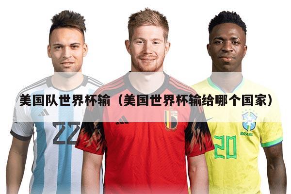 美国队世界杯输（美国世界杯输给哪个国家）