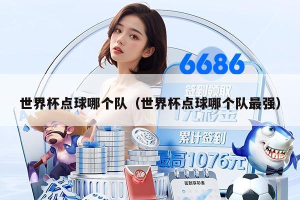 详细阅读:世界杯点球哪个队(世界杯点球哪个队最强) 世界杯点球哪个队(世界杯点球哪个队最强)