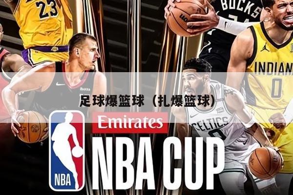 详细阅读:足球爆篮球(扎爆篮球) 足球爆篮球(扎爆篮球)
