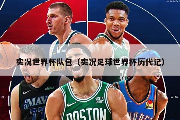 实况世界杯队包（实况足球世界杯历代记）